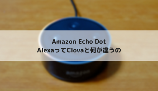 Amazon Echo Dotを購入！LINE Clovaとの違いは？