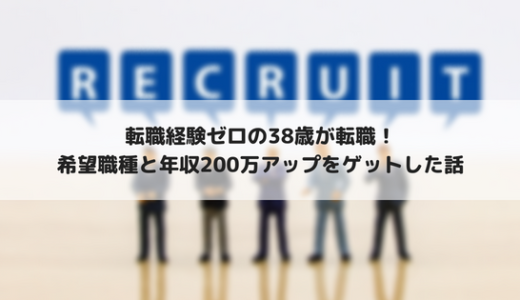 38歳転職経験ゼロの男が転職して希望職種＆年収200万アップした話