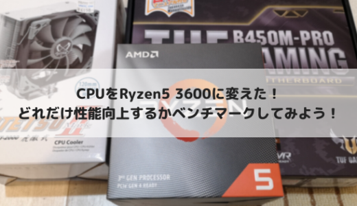 Ryzenデビュー！CPUをRyzen5 3600に変えたのでベンチマークとかしよう！