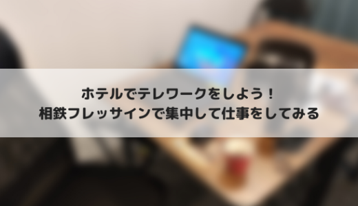 ホテルで優雅にテレワーク！相鉄フレッサインのテレワークプランを試す