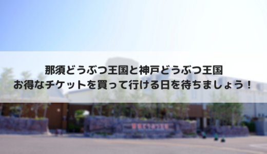 那須どうぶつ王国と神戸どうぶつ王国がお得なチケットを販売中！