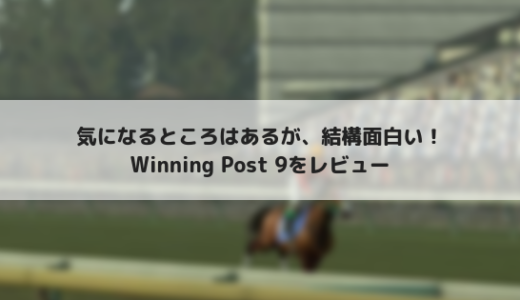 血を繋ぐドラマ！Winning Post 9は面白いがバランスが悪い